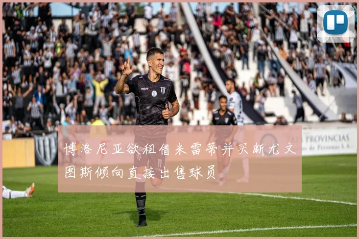 博洛尼亚欲租借米雷蒂并买断尤文图斯倾向直接出售球员